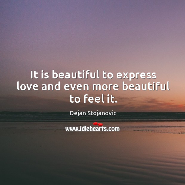 It is beautiful to express love and even more beautiful to feel it. Dejan Stojanovic Picture Quote