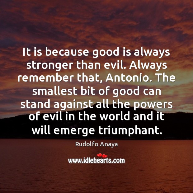 It is because good is always stronger than evil. Always remember that, Image
