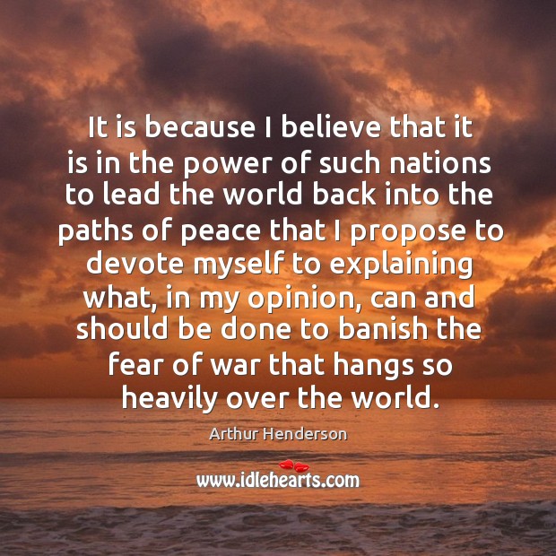 It is because I believe that it is in the power of such nations Arthur Henderson Picture Quote
