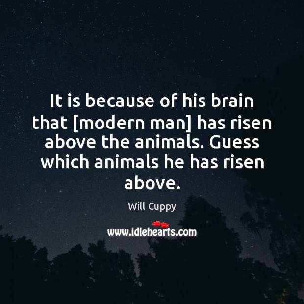 It is because of his brain that [modern man] has risen above Will Cuppy Picture Quote