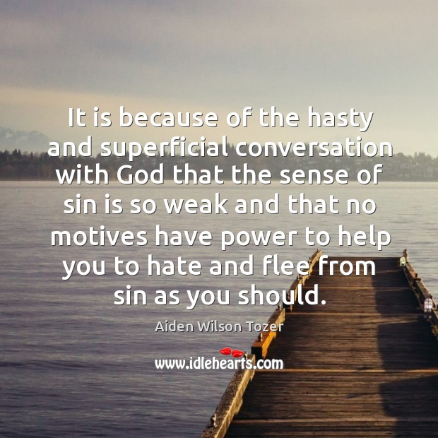 It is because of the hasty and superficial conversation with God that Aiden Wilson Tozer Picture Quote