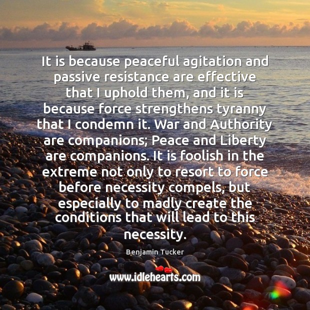 It is because peaceful agitation and passive resistance are effective that I Benjamin Tucker Picture Quote