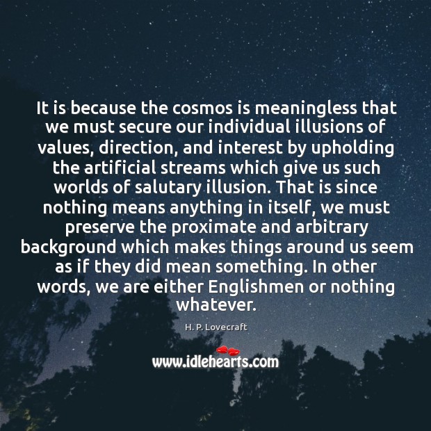 It is because the cosmos is meaningless that we must secure our Image