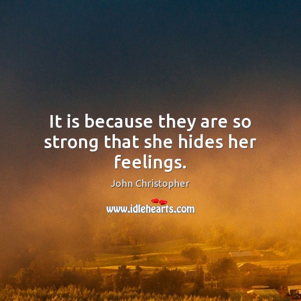 It is because they are so strong that she hides her feelings. John Christopher Picture Quote