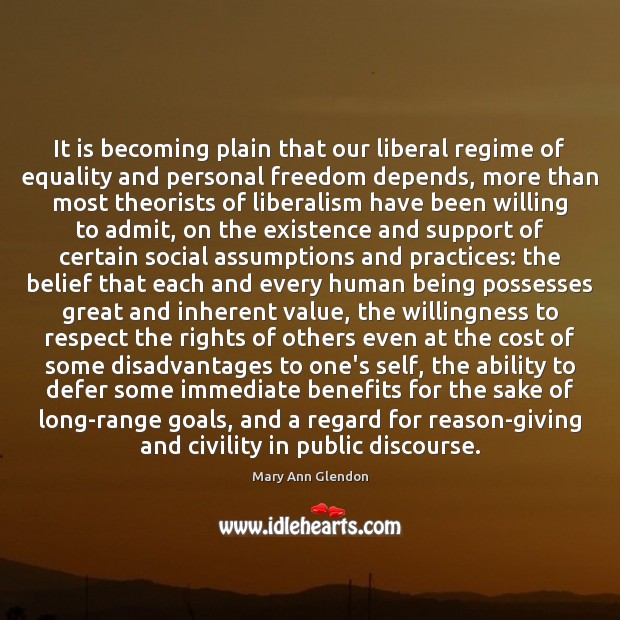 It is becoming plain that our liberal regime of equality and personal Image