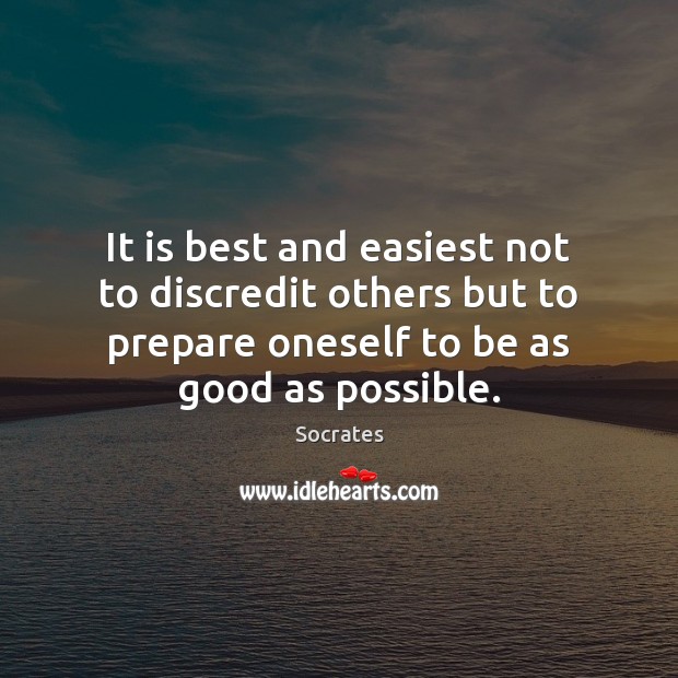 It is best and easiest not to discredit others but to prepare Socrates Picture Quote
