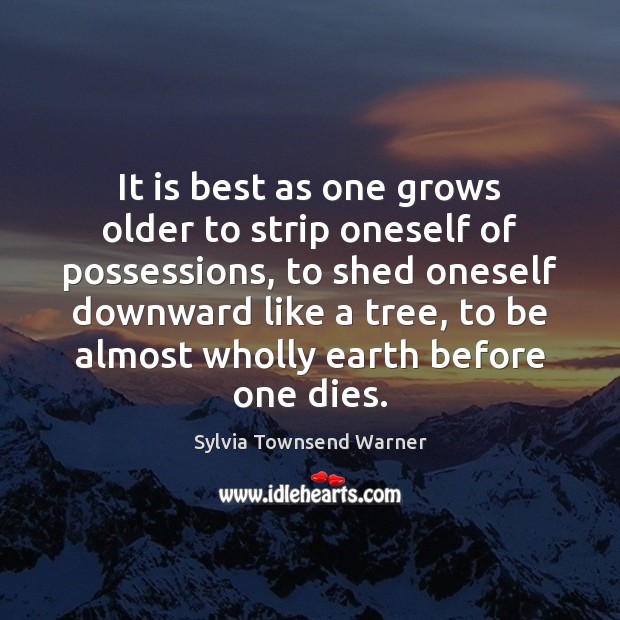 It is best as one grows older to strip oneself of possessions, Sylvia Townsend Warner Picture Quote