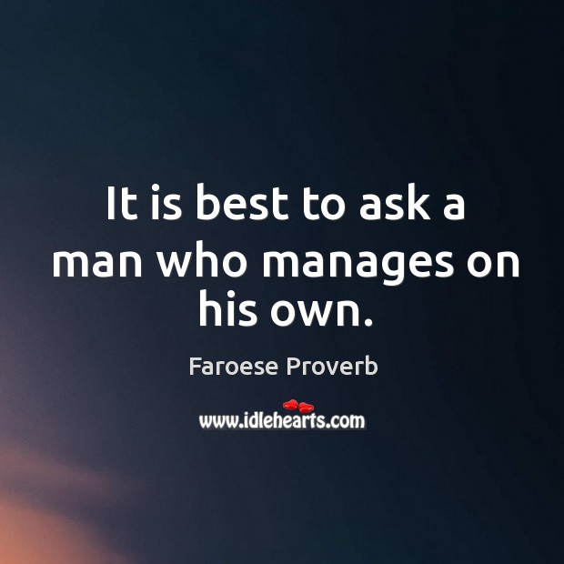 It is best to ask a man who manages on his own. Faroese Proverbs Image