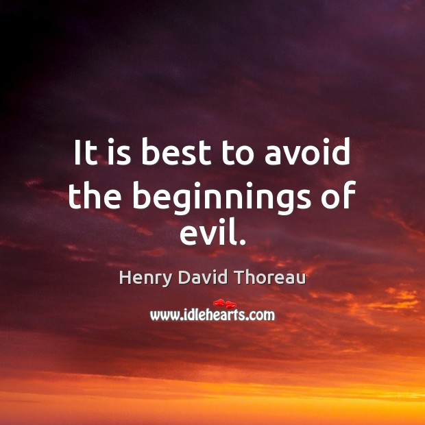 It is best to avoid the beginnings of evil. Henry David Thoreau Picture Quote