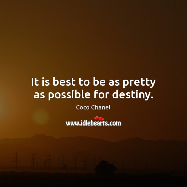 It is best to be as pretty as possible for destiny. Coco Chanel Picture Quote