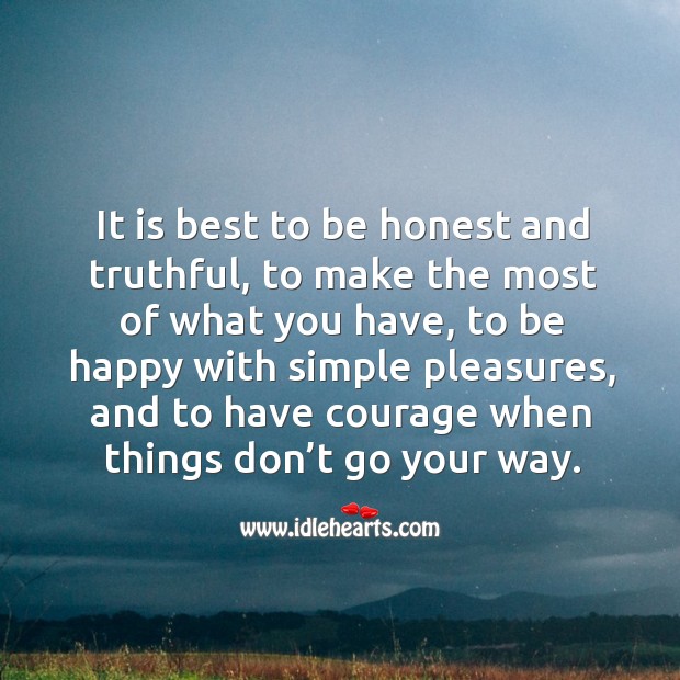 It is best to be honest and truthful, to make the most of what you have, to be happy Courage Quotes Image