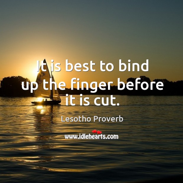 It is best to bind up the finger before it is cut. Lesotho Proverbs Image