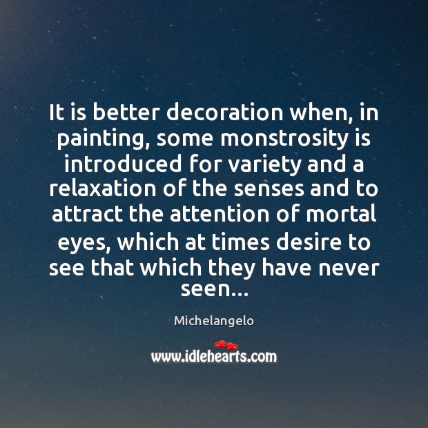 It is better decoration when, in painting, some monstrosity is introduced for Michelangelo Picture Quote
