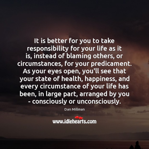 It is better for you to take responsibility for your life as Dan Millman Picture Quote