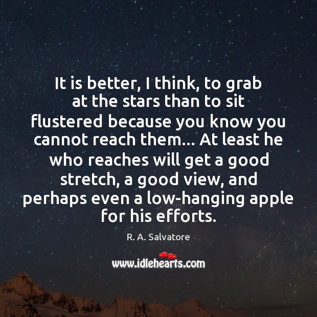 It is better, I think, to grab at the stars than to Image