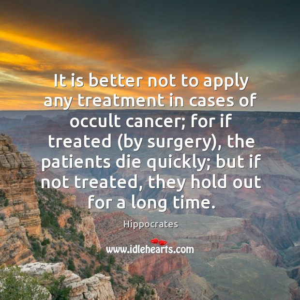 It is better not to apply any treatment in cases of occult Hippocrates Picture Quote