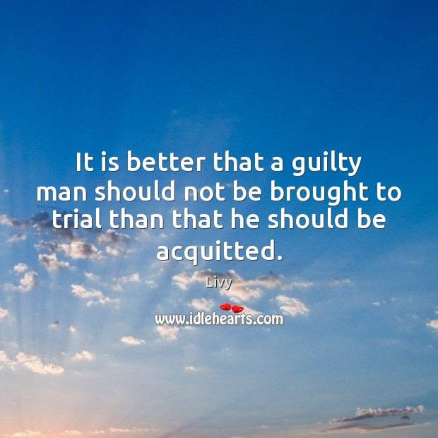 It is better that a guilty man should not be brought to 