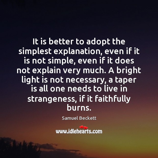 It is better to adopt the simplest explanation, even if it is Samuel Beckett Picture Quote
