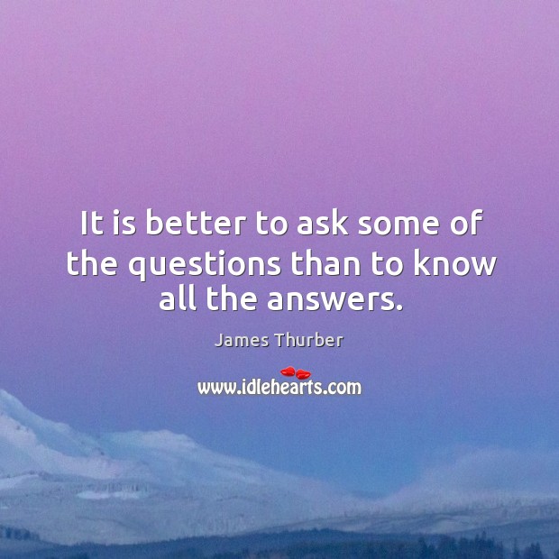 It is better to ask some of the questions than to know all the answers. Image