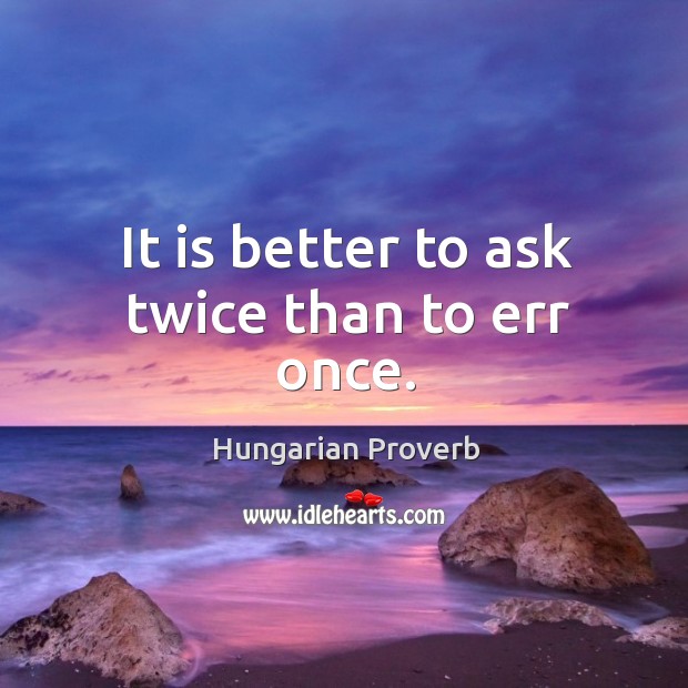 It is better to ask twice than to err once. Image