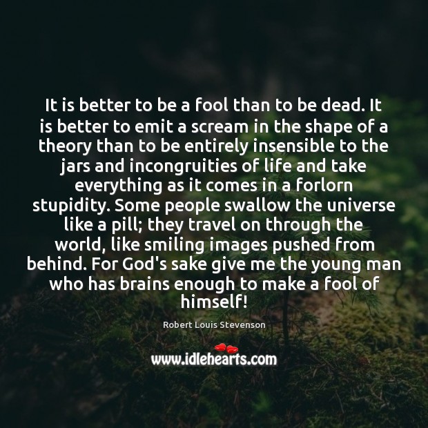 It is better to be a fool than to be dead. It Robert Louis Stevenson Picture Quote