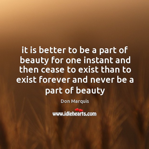 It is better to be a part of beauty for one instant Don Marquis Picture Quote