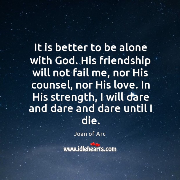 It is better to be alone with God. His friendship will not Image