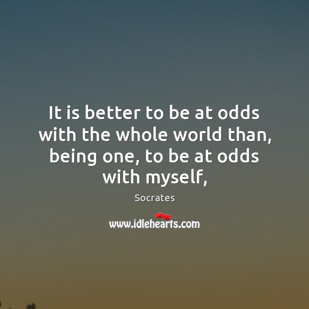 It is better to be at odds with the whole world than, Socrates Picture Quote