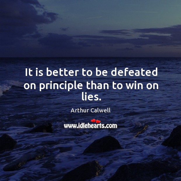 It is better to be defeated on principle than to win on lies. Image
