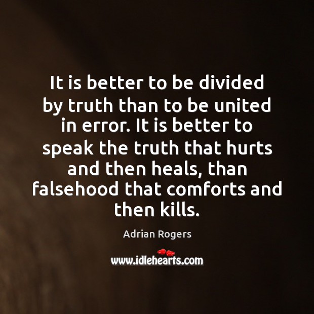 It is better to be divided by truth than to be united Adrian Rogers Picture Quote