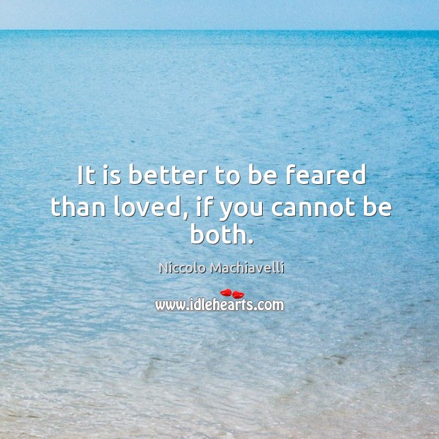It is better to be feared than loved, if you cannot be both. Niccolo Machiavelli Picture Quote