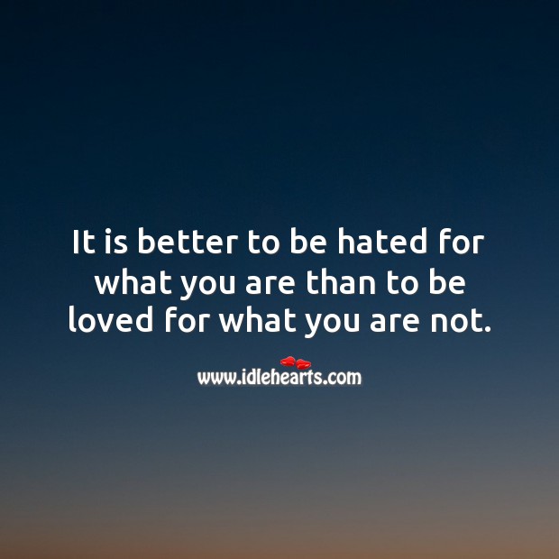 It is better to be hated for what you are than to be loved for what you are not. To Be Loved Quotes Image