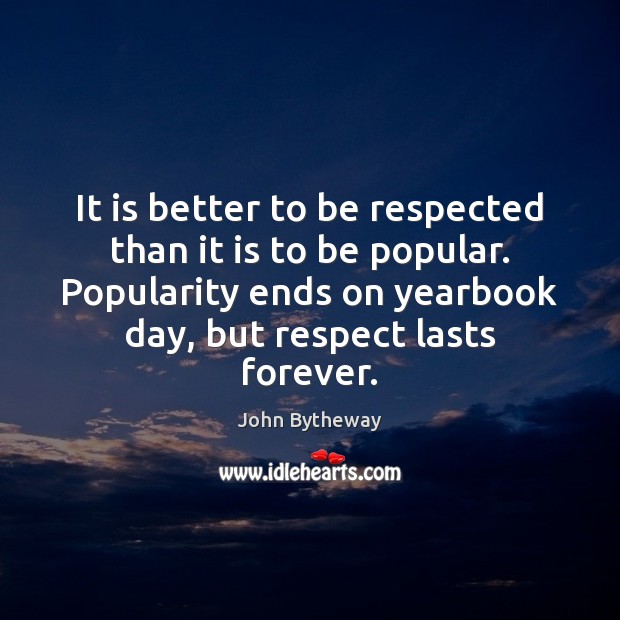 It is better to be respected than it is to be popular. John Bytheway Picture Quote