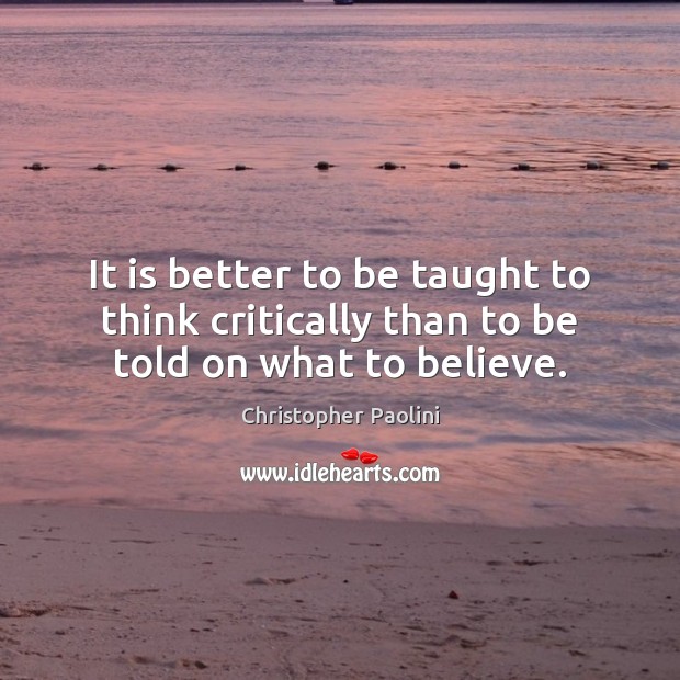 It is better to be taught to think critically than to be told on what to believe. Image