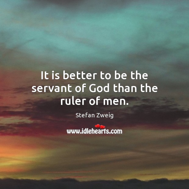 It is better to be the servant of God than the ruler of men. Image