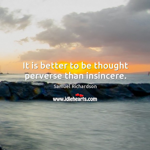 It is better to be thought perverse than insincere. Image