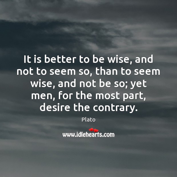 It is better to be wise, and not to seem so, than Plato Picture Quote