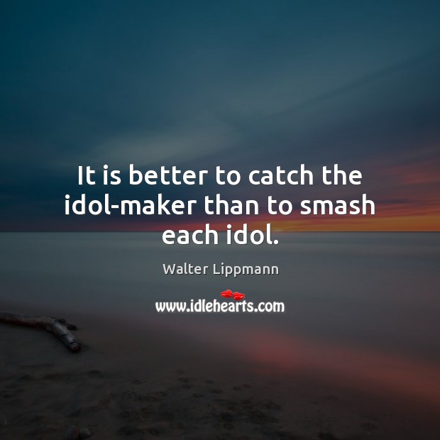 It is better to catch the idol-maker than to smash each idol. Image