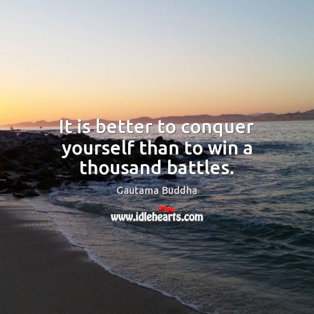 It is better to conquer yourself than to win a thousand battles. Gautama Buddha Picture Quote