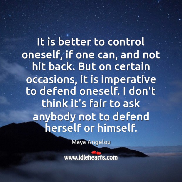 It is better to control oneself, if one can, and not hit Maya Angelou Picture Quote