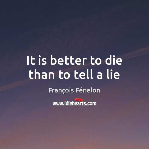 It is better to die than to tell a lie François Fénelon Picture Quote