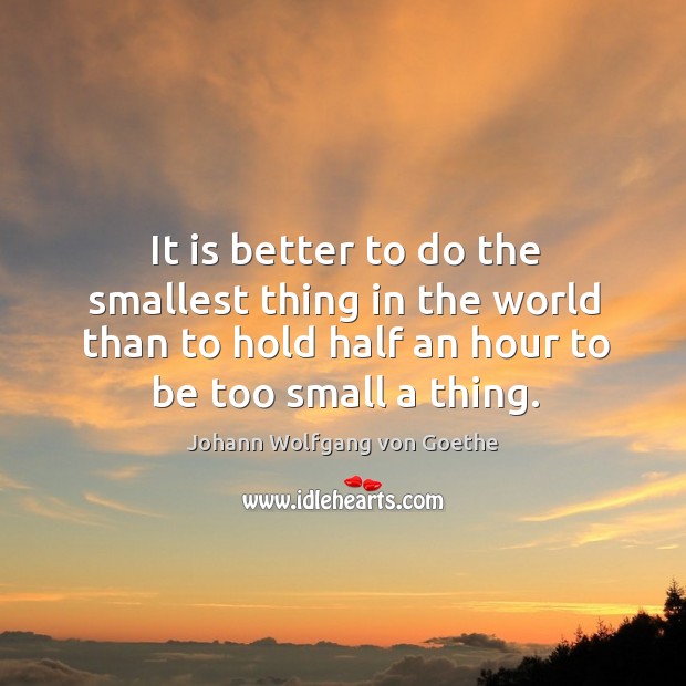 It is better to do the smallest thing in the world than Image