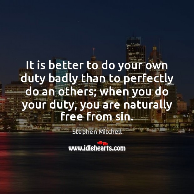It is better to do your own duty badly than to perfectly Stephen Mitchell Picture Quote