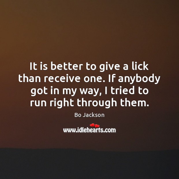 It is better to give a lick than receive one. If anybody Bo Jackson Picture Quote