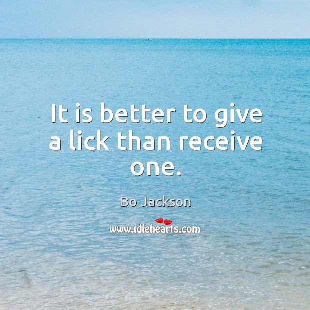 It is better to give a lick than receive one. Bo Jackson Picture Quote