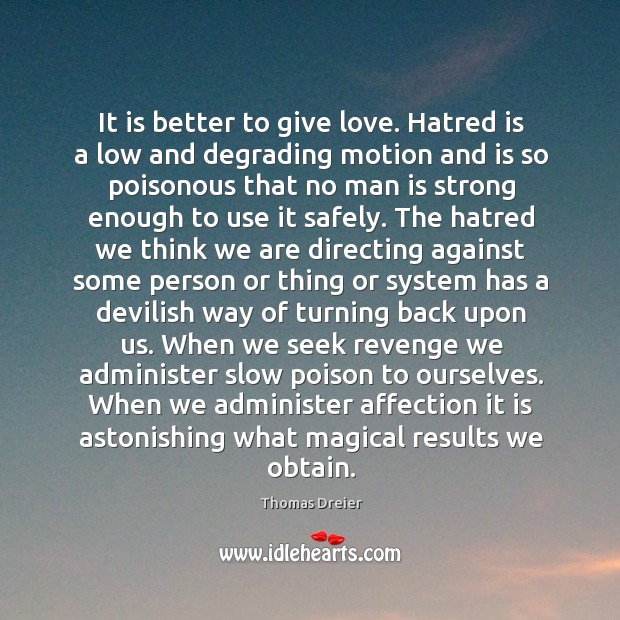 It is better to give love. Hatred is a low and degrading Image