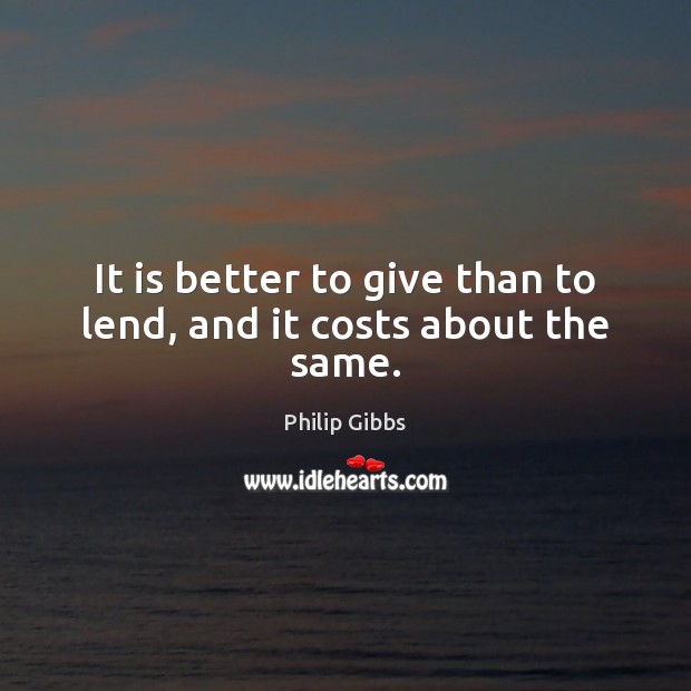 It is better to give than to lend, and it costs about the same. Image