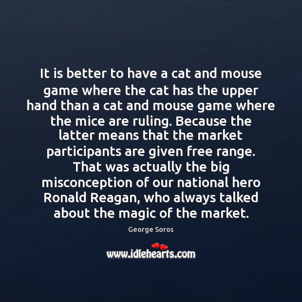 It is better to have a cat and mouse game where the George Soros Picture Quote