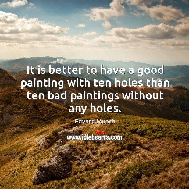 It is better to have a good painting with ten holes than Edvard Munch Picture Quote