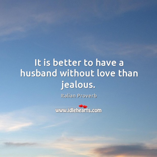 It is better to have a husband without love than jealous. Image
